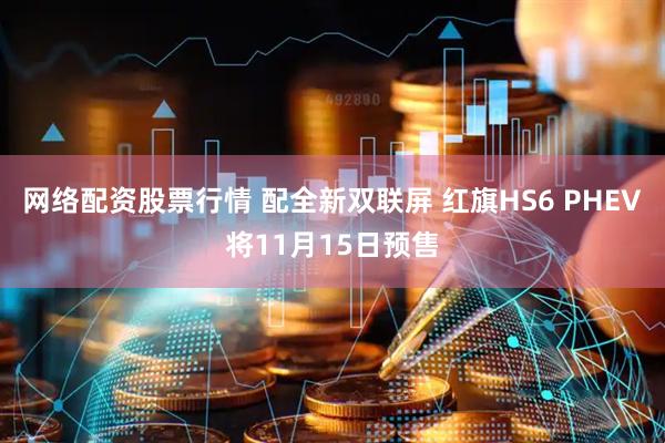 网络配资股票行情 配全新双联屏 红旗HS6 PHEV将11月15日预售