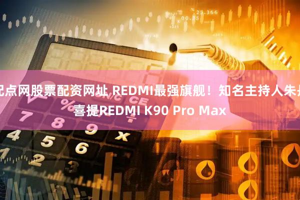 配点网股票配资网址 REDMI最强旗舰！知名主持人朱丹喜提REDMI K90 Pro Max