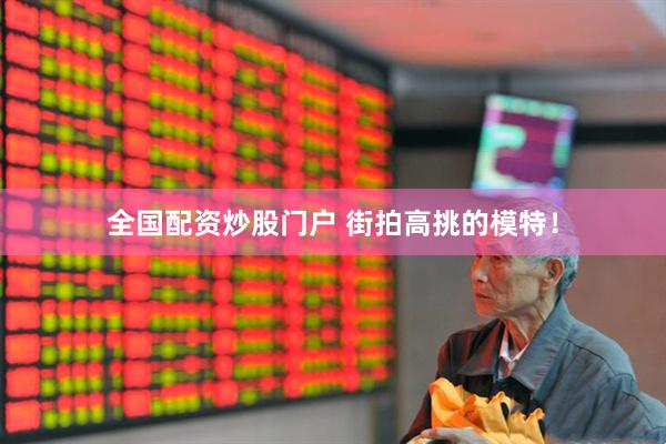 全国配资炒股门户 街拍高挑的模特！